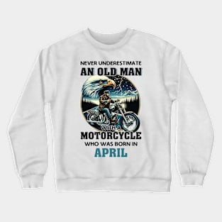 Eagle Biker Never Underestimate An Old Man With A Motorcycle Who Was Born In April Crewneck Sweatshirt